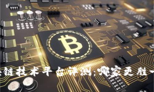 区块链技术平台评测：哪家更胜一筹？