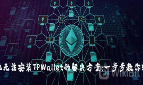 华为手机无法安装TPWallet的解决方案：一步步教你轻松搞定
