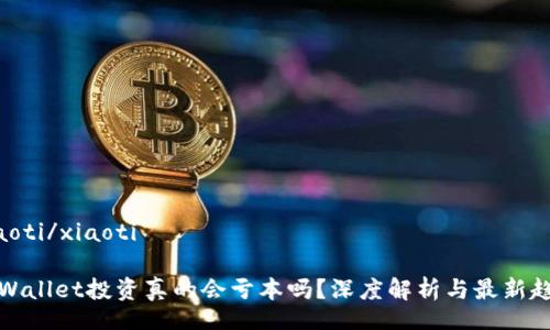 xiaoti/xiaoti

TPWallet投资真的会亏本吗？深度解析与最新趋势