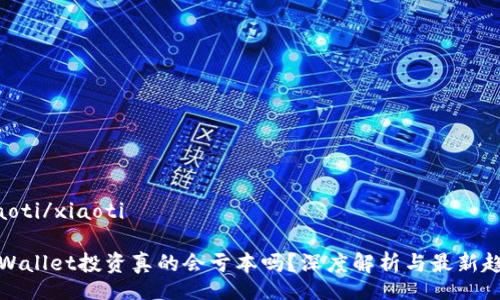 xiaoti/xiaoti

TPWallet投资真的会亏本吗？深度解析与最新趋势