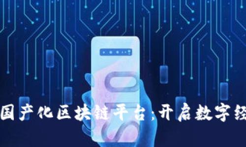 首款完全国产化区块链平台：开启数字经济新时代