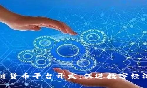 苏州区块链货币平台开发：促进数字经济的新引擎