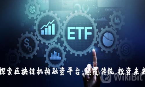 探索区块链机构融资平台：颠覆传统，投资未来