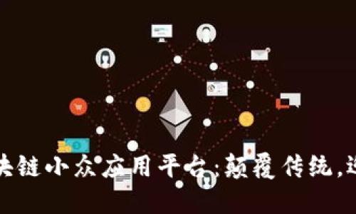 探索区块链小众应用平台：颠覆传统，迎接未来