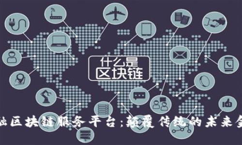 跨境金融区块链服务平台：颠覆传统的未来金融服务