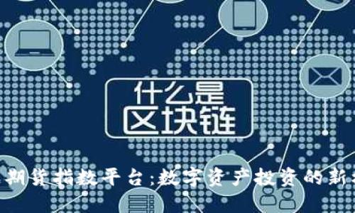 FBC区块链期货指数平台：数字资产投资的新机遇与挑战