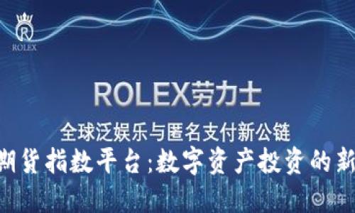 FBC区块链期货指数平台：数字资产投资的新机遇与挑战