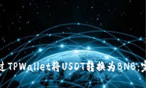 如何通过TPWallet将USDT转换为BNB：完整指南