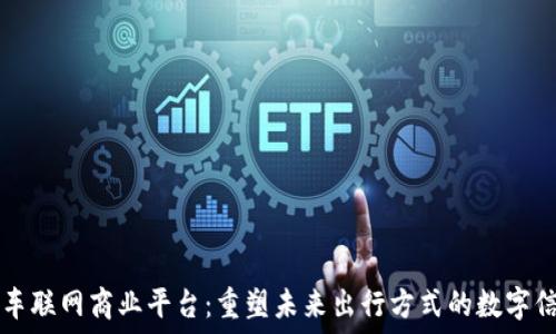   
区块链车联网商业平台：重塑未来出行方式的数字信任体系