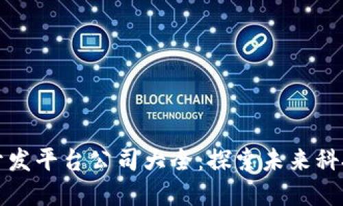 区块链开发平台公司大全：探索未来科技的先锋