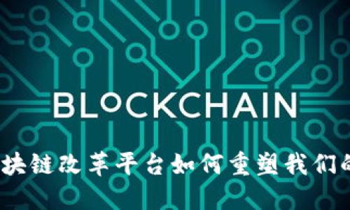 解构未来：区块链改革平台如何重塑我们的生活与商业
