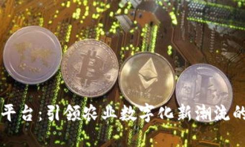中农网区块链平台：引领农业数字化新潮流的创新解决方案