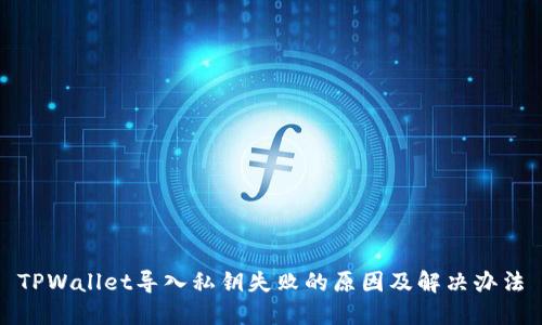 TPWallet导入私钥失败的原因及解决办法