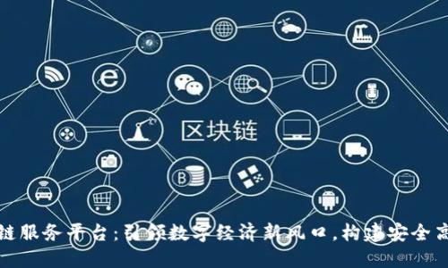 海南金融区块链服务平台：引领数字经济新风口，构建安全高效的金融生态