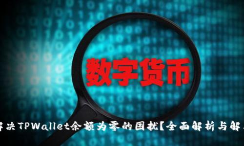 如何解决TPWallet余额为零的困扰？全面解析与解决方案
