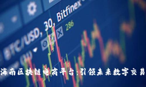 探索海南区块链电商平台：引领未来数字交易革命