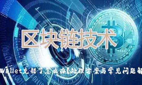 TPWallet充错了怎么办？处理方案与常见问题解答