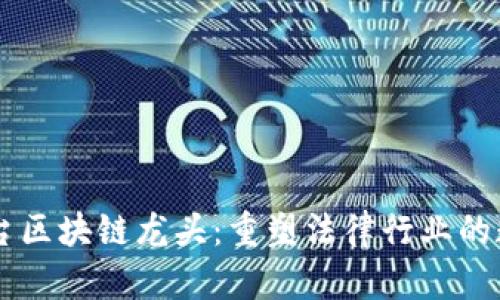 司法平台区块链龙头：重塑法律行业的数字未来