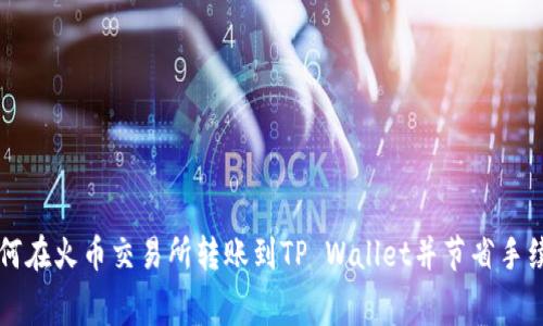 如何在火币交易所转账到TP Wallet并节省手续费