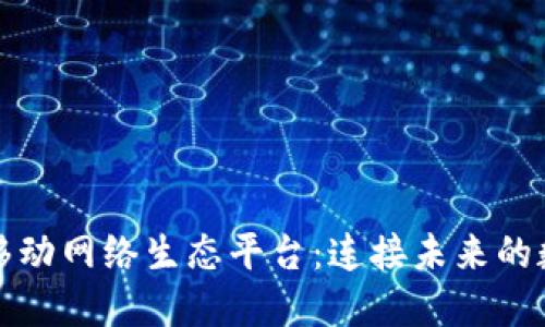 区块链移动网络生态平台：连接未来的数字时代