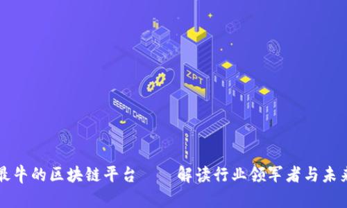 中国最牛的区块链平台——解读行业领军者与未来趋势