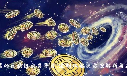 打造专属的区块链交易平台：定制化解决方案解析与未来趋势