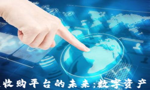
探索区块链收购平台的未来：数字资产交易的崛起