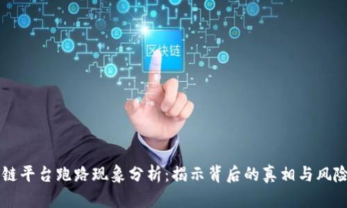 区块链平台跑路现象分析：揭示背后的真相与风险防范