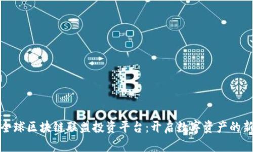 探索全球区块链联盟投资平台：开启数字资产的新纪元