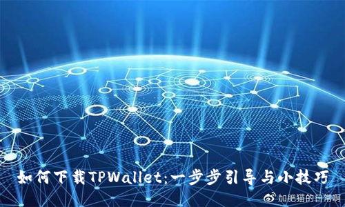 如何下载TPWallet：一步步引导与小技巧