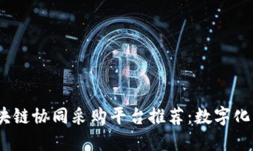 2023年热门区块链协同采购平台推荐：数字化转型中的新机遇