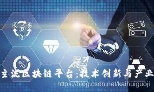 探索国内主流区块链平台：技术创新与产业发展先锋