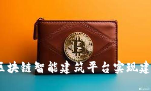 全新视野：如何通过区块链智能建筑平台实现建筑行业的数字化转型