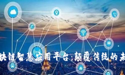 探索区块链智慧应用平台：颠覆传统的未来之路