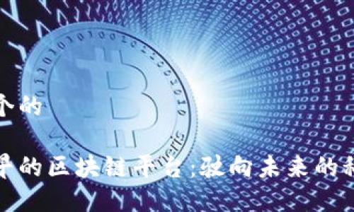 思考一个的

全球最早的区块链平台：驶向未来的科技浪潮
