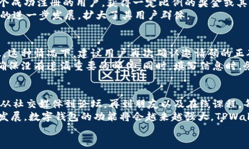   如何找到TPWallet推荐人的邀请码：深度解析与实用指南 / 

 guanjianci TPWallet, 推荐人邀请码, 区块链, 数字钱包, 加密货币 /guanjianci 

TPWallet简介
在当今快速发展的数字货币世界中，区块链技术的应用越来越广泛，TPWallet作为一个多功能数字钱包，已经引起了众多用户的关注。TPWallet不仅支持多种主流的加密货币，还提供了去中心化交易和多链支持等诸多功能，使得用户能够在一个平台上管理自己的数字资产。

什么是推荐人邀请码？
在TPWallet中，推荐人邀请码是指用户在注册时输入的一个特定代码。这个邀请码通常由已有用户提供，使用该邀请码注册的用户可以享受某些优惠或福利，例如交易手续费的折扣、额外的货币奖励等。这种推荐机制有效地促进了用户之间的互动，并帮助平台吸引新用户。

寻找推荐人邀请码的途径
要找到TPWallet推荐人的邀请码，用户可以采取多种方式。首先，可以通过社交媒体平台，例如微信群、QQ群、推特和 Reddit等，寻找相关的信息。在这些平台上，经常会有老用户分享自己的邀请码，或者发布招募信息。
其次，用户也可以访问TPWallet的官方网站或相关的社区论坛。在这些平台上，TPWallet可能会有活动或促销信息，鼓励老用户分享他们的邀请码。在参加活动期间，用户通常能够获得更多的奖赏和优惠。
此外，还可以询问朋友或在区块链相关的在线课程和研讨会上提供的资源来获取邀请码。有时候，这些课程的讲师或者参与者会有自己的邀请码，愿意分享给志同道合的人。

如何使用邀请码进行注册
一旦找到了推荐人的邀请码，接下来的步骤就是注册TPWallet。在TPWallet的官网或应用程序中，用户需要选择“注册”选项并填写个人信息。在填写信息的同时，有一个专门的字段用于输入邀请码。用户只需在此字段中输入找到的邀请码，然后继续完成注册流程。
填写完所有必需的信息后，TPWallet会发送一封确认邮件到用户填写的邮箱。用户需要点击邮件中的确认链接，才能激活他们的账户，完成注册。

推荐邀请码的优势
使用推荐人邀请码不仅可以帮助新用户获得额外的优惠，同时也对推荐人有益。在许多情况下，推荐人可以根据每个成功注册的用户，获得一定比例的奖金或其他奖励。这种双向的利益关系大大激励了用户分享邀请码的意愿。
这种推荐机制使得社区中的每个人都能够从中获益，形成一种互惠互利的良性循环。同时，也推动了TPWallet平台的进一步发展，扩大了其用户群体。

在注册过程中常见的问题
在寻找推荐人邀请码的过程中，用户可能会遇到一些常见问题。首先，有可能找不到邀请码，或者输入的邀请码无效。这种情况下，建议用户再次确认邀请码的正确性，或者尝试从其他渠道获取最新的邀请码。
其次，用户在注册时遇到问题，比如无法收到邮箱确认邮件，或者填写个人信息时出错。建议用户检查垃圾邮件箱，确保没有遗漏重要的邮件。同时，填写信息时，务必确保信息的准确性，以免导致注册失败。

总结与展望
总的来说，找到TPWallet推荐人的邀请码并进行注册是一个相对简单的过程。用户可以采取多种途径寻找邀请码，从社交媒体到论坛，再到朋友以及在线课程，每一个渠道都有其独特的优势。
通过使用推荐人邀请码，用户能够享受到更好的交易体验以及具有吸引力的优惠。在未来，随着区块链技术的不断发展，数字钱包的功能将会越来越强大，TPWallet也有望继续发挥其在市场中的优势。
希望这篇指南能够帮助到每一位想要注册TPWallet的新用户，让他们在数字货币的旅程中，迎来更加美好的开始。