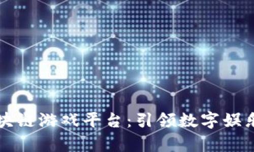 青岛区块链游戏平台：引领数字娱乐新潮流