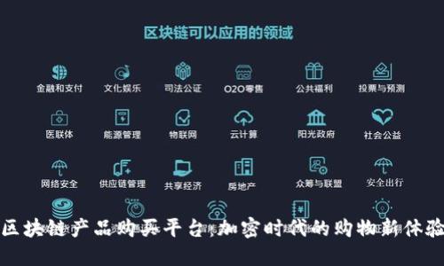 区块链产品购买平台：加密时代的购物新体验