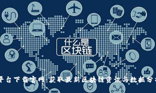 区块链查询平台下载官网：获取最新区块链资讯与数据分析的最佳入口