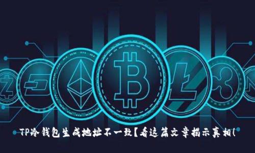 TP冷钱包生成地址不一致？看这篇文章揭示真相！