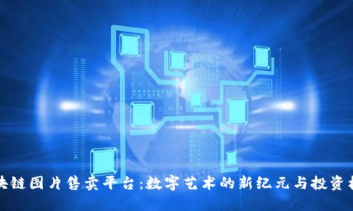 区块链图片售卖平台：数字艺术的新纪元与投资机会
