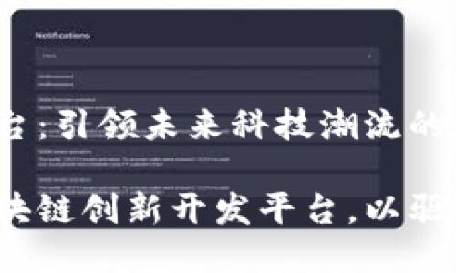 区块链创新开发平台：引领未来科技潮流的数字化转型

如何建立高效的区块链创新开发平台，以驱动企业数字化转型？