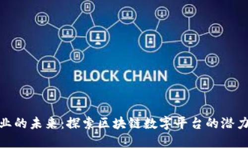 建筑行业的未来：探索区块链数字平台的潜力与机遇