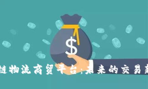 区块链物流商贸平台：未来的交易新模式