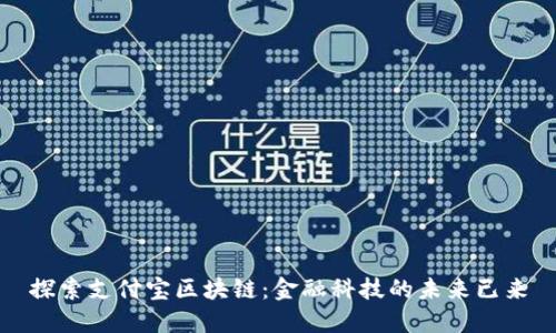 探索支付宝区块链：金融科技的未来已来
