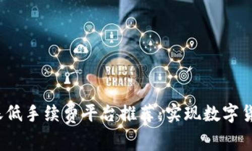 2023年最佳区块链转账低手续费平台推荐：实现数字货币高效流通的秘密武器