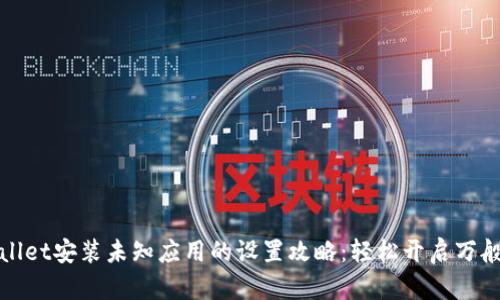 tpwallet安装未知应用的设置攻略：轻松开启万般可能