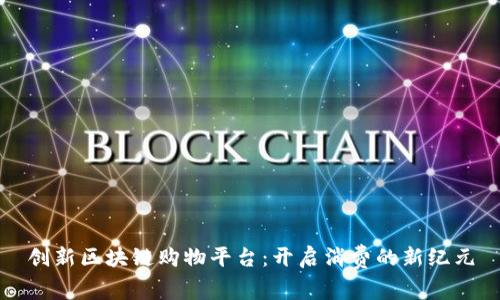 创新区块链购物平台：开启消费的新纪元