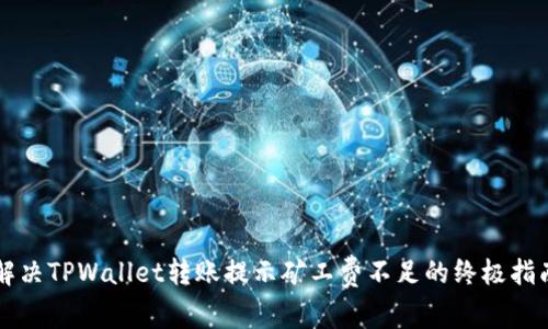 解决TPWallet转账提示矿工费不足的终极指南
