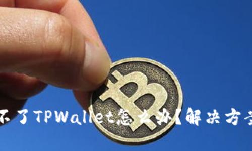 安装不了TPWallet怎么办？解决方案一览